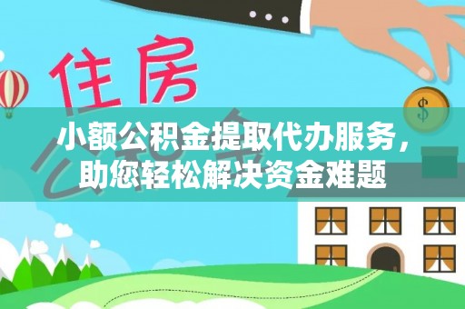 柳营小额公积金提取代办服务，助您轻松解决资金难题