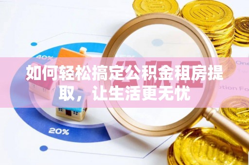 柳营如何轻松搞定公积金租房提取，让生活更无忧