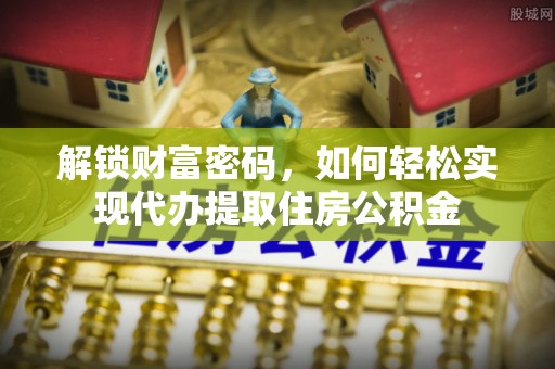 柳营解锁财富密码，如何轻松实现代办提取住房公积金