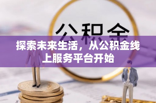 柳营探索未来生活，从公积金线上服务平台开始