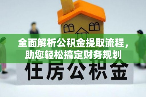 柳营全面解析公积金提取流程，助您轻松搞定财务规划