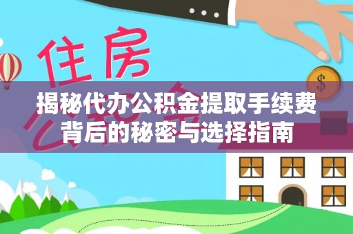 柳营揭秘代办公积金提取手续费背后的秘密与选择指南