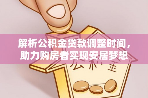柳营解析公积金贷款调整时间，助力购房者实现安居梦想