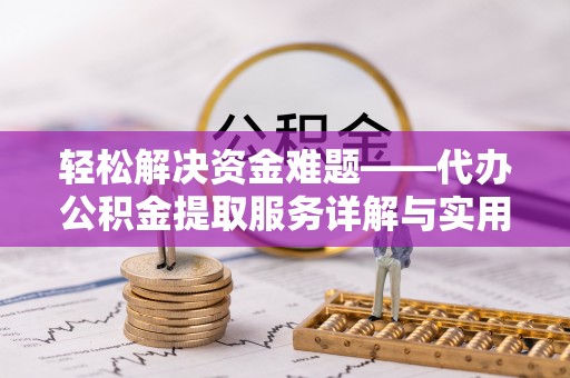 柳营轻松解决资金难题——代办公积金提取服务详解与实用指南