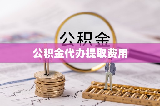 柳营公积金代办提取费用