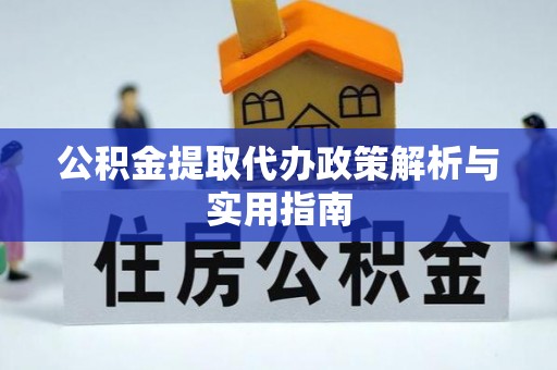 柳营公积金提取代办政策解析与实用指南