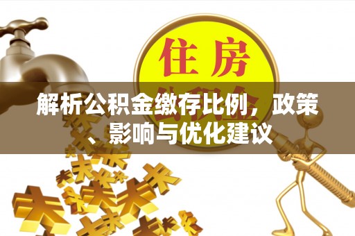 柳营解析公积金缴存比例，政策、影响与优化建议