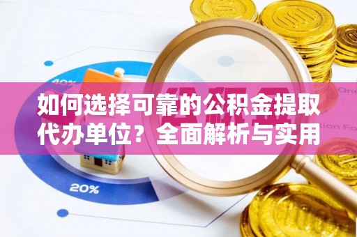 柳营如何选择可靠的公积金提取代办单位？全面解析与实用指南
