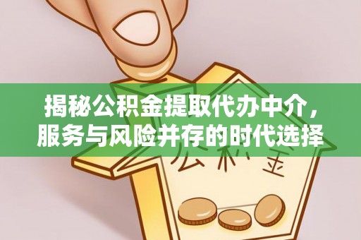 柳营揭秘公积金提取代办中介，服务与风险并存的时代选择