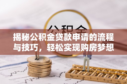 柳营揭秘公积金贷款申请的流程与技巧，轻松实现购房梦想