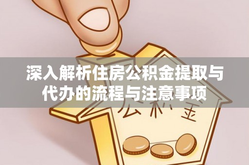 柳营深入解析住房公积金提取与代办的流程与注意事项