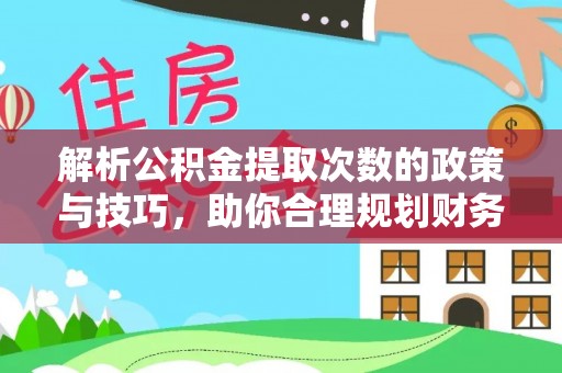 柳营解析公积金提取次数的政策与技巧，助你合理规划财务未来