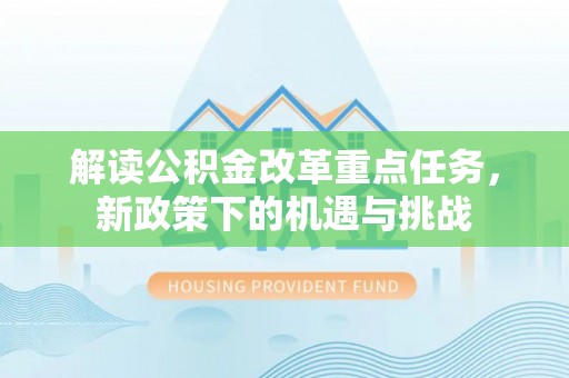 柳营解读公积金改革重点任务，新政策下的机遇与挑战