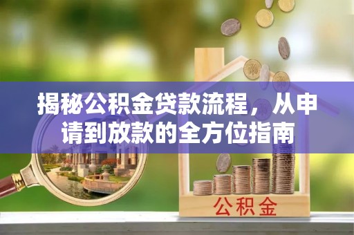 柳营揭秘公积金贷款流程，从申请到放款的全方位指南