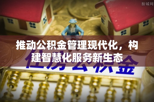 柳营推动公积金管理现代化，构建智慧化服务新生态