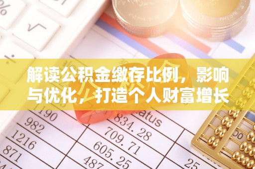 柳营解读公积金缴存比例，影响与优化，打造个人财富增长新引擎