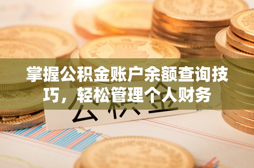 柳营掌握公积金账户余额查询技巧，轻松管理个人财务