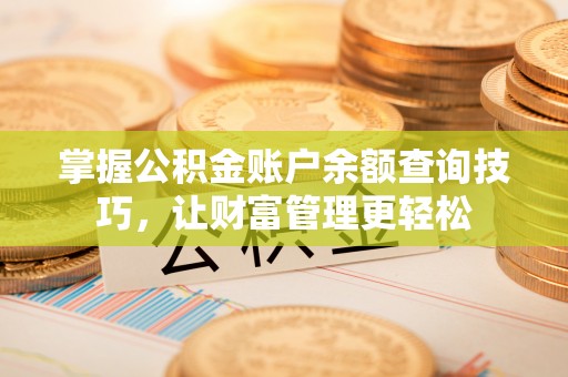 柳营掌握公积金账户余额查询技巧，让财富管理更轻松