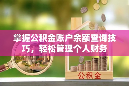 柳营掌握公积金账户余额查询技巧，轻松管理个人财务