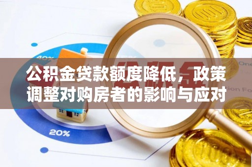 柳营公积金贷款额度降低，政策调整对购房者的影响与应对策略