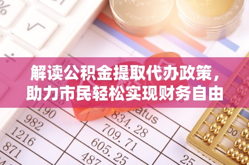 柳营解读公积金提取代办政策，助力市民轻松实现财务自由